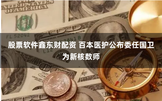 股票软件鑫东财配资 百本医护公布委任国卫为新核数师