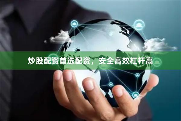 炒股配资首选配资，安全高效杠杆高