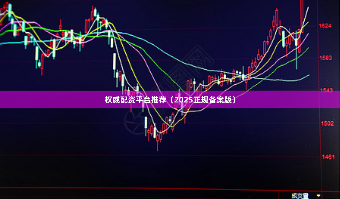 权威配资平台推荐（2025正规备案版）
