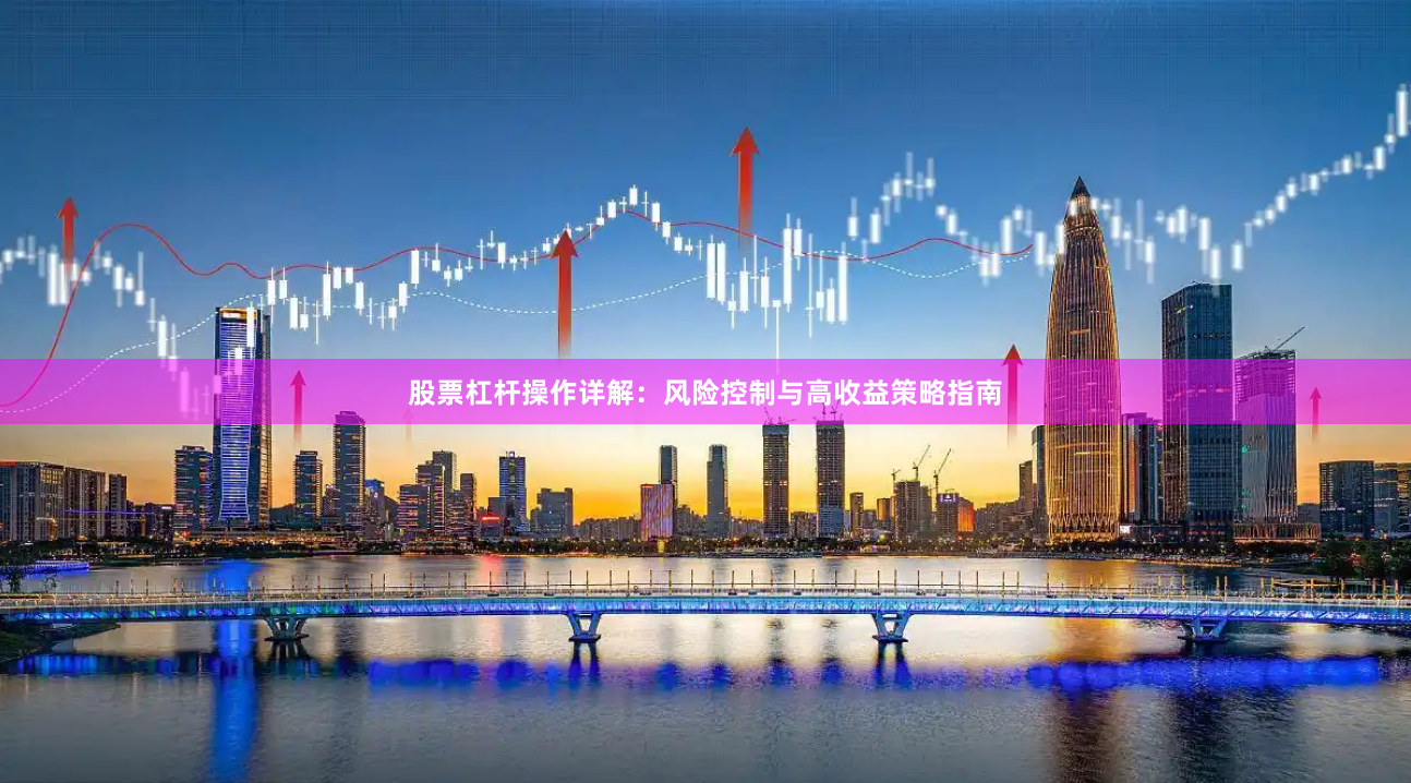 股票杠杆操作详解：风险控制与高收益策略指南